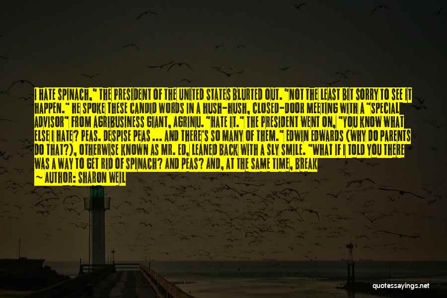 Sharon Weil Quotes: I Hate Spinach, The President Of The United States Blurted Out. Not The Least Bit Sorry To See It Happen.