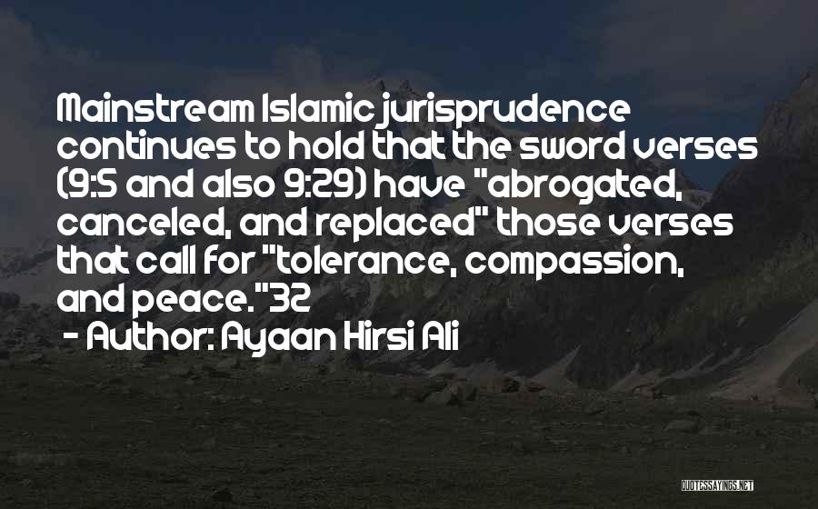 Ayaan Hirsi Ali Quotes: Mainstream Islamic Jurisprudence Continues To Hold That The Sword Verses (9:5 And Also 9:29) Have Abrogated, Canceled, And Replaced Those