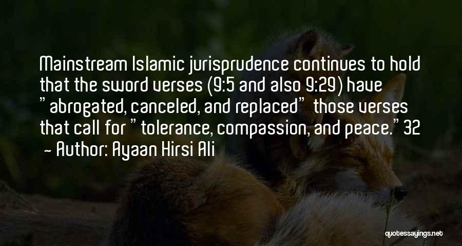 Ayaan Hirsi Ali Quotes: Mainstream Islamic Jurisprudence Continues To Hold That The Sword Verses (9:5 And Also 9:29) Have Abrogated, Canceled, And Replaced Those