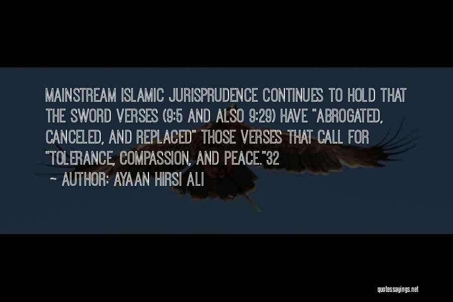 Ayaan Hirsi Ali Quotes: Mainstream Islamic Jurisprudence Continues To Hold That The Sword Verses (9:5 And Also 9:29) Have Abrogated, Canceled, And Replaced Those