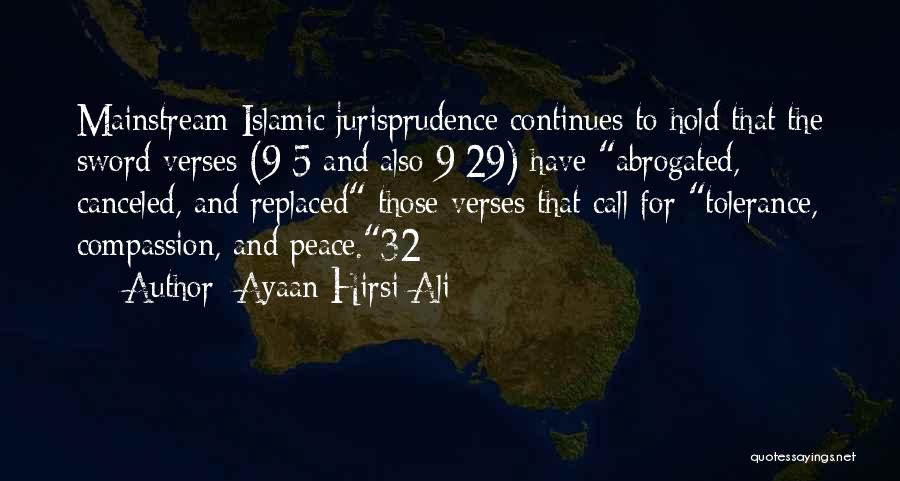 Ayaan Hirsi Ali Quotes: Mainstream Islamic Jurisprudence Continues To Hold That The Sword Verses (9:5 And Also 9:29) Have Abrogated, Canceled, And Replaced Those