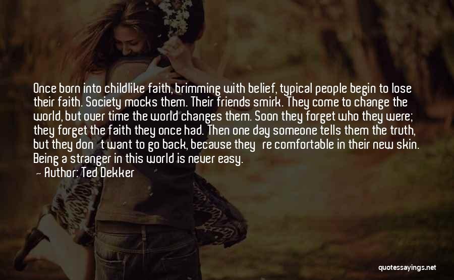 Ted Dekker Quotes: Once Born Into Childlike Faith, Brimming With Belief, Typical People Begin To Lose Their Faith. Society Mocks Them. Their Friends