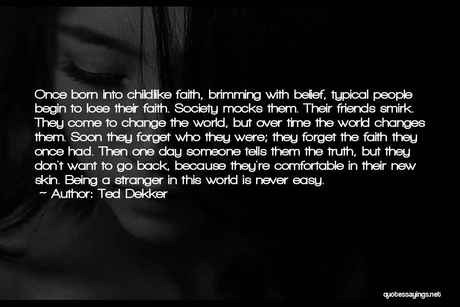 Ted Dekker Quotes: Once Born Into Childlike Faith, Brimming With Belief, Typical People Begin To Lose Their Faith. Society Mocks Them. Their Friends