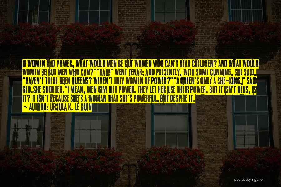 Ursula K. Le Guin Quotes: If Women Had Power, What Would Men Be But Women Who Can't Bear Children? And What Would Women Be But