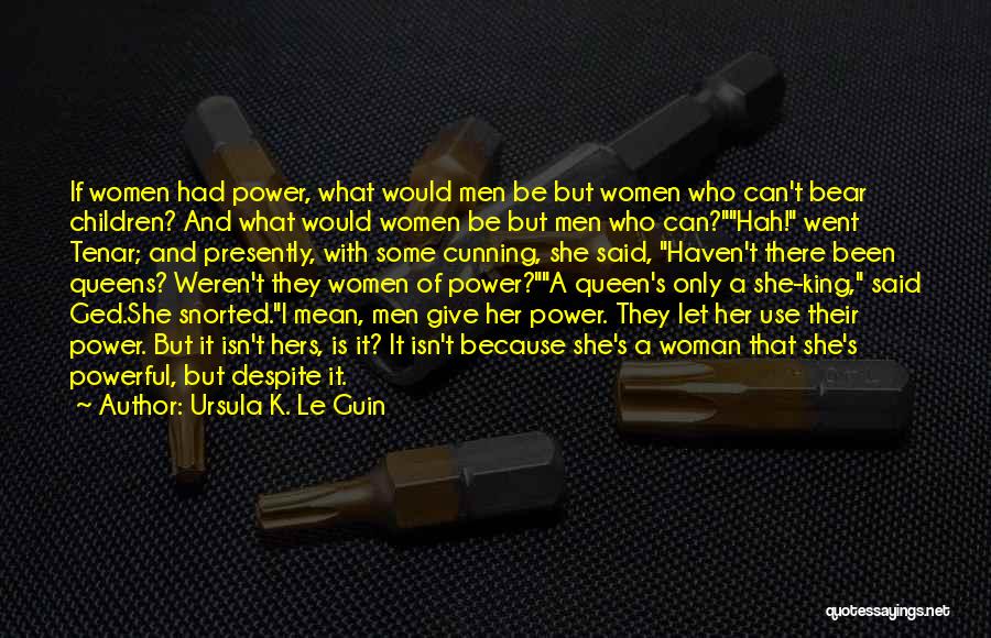 Ursula K. Le Guin Quotes: If Women Had Power, What Would Men Be But Women Who Can't Bear Children? And What Would Women Be But