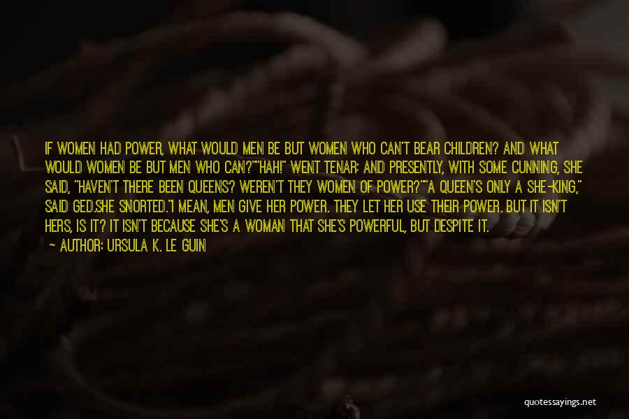Ursula K. Le Guin Quotes: If Women Had Power, What Would Men Be But Women Who Can't Bear Children? And What Would Women Be But