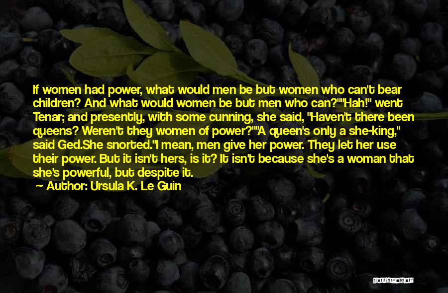 Ursula K. Le Guin Quotes: If Women Had Power, What Would Men Be But Women Who Can't Bear Children? And What Would Women Be But