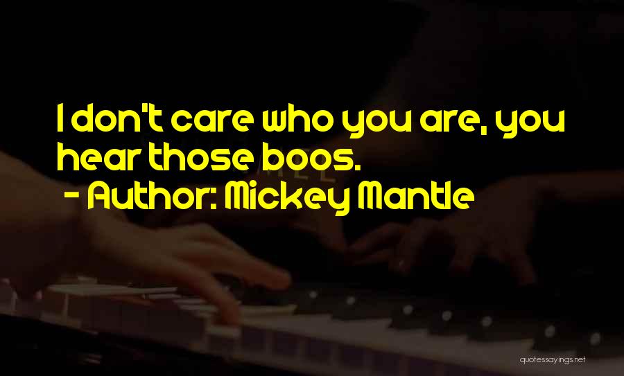 Mickey Mantle Quotes: I Don't Care Who You Are, You Hear Those Boos.