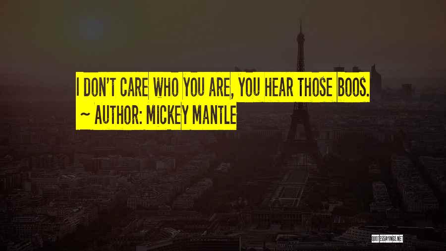 Mickey Mantle Quotes: I Don't Care Who You Are, You Hear Those Boos.