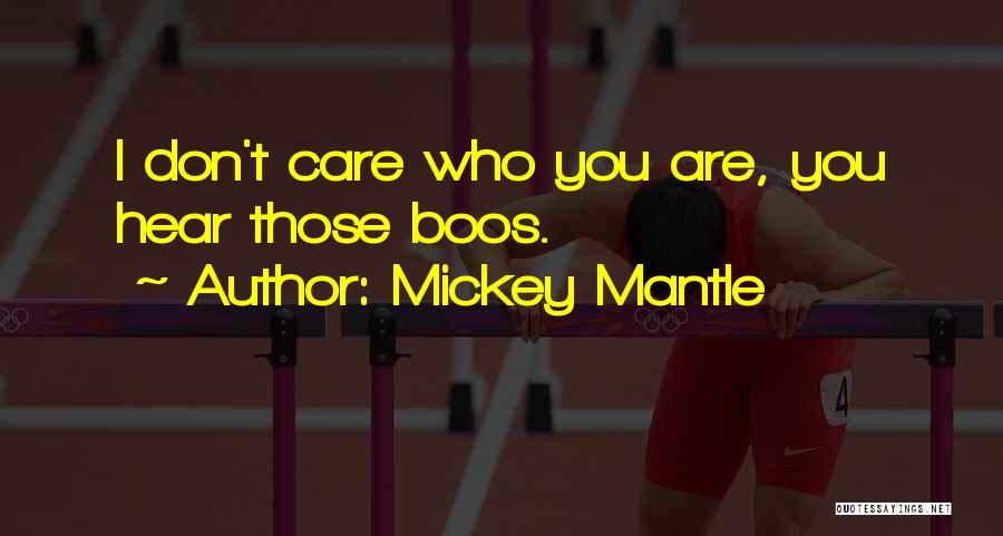 Mickey Mantle Quotes: I Don't Care Who You Are, You Hear Those Boos.