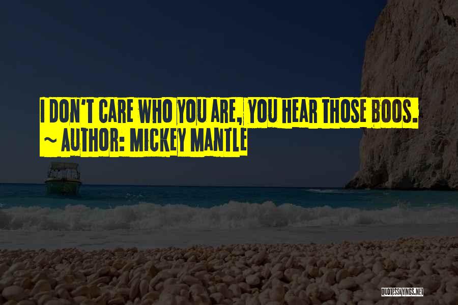 Mickey Mantle Quotes: I Don't Care Who You Are, You Hear Those Boos.