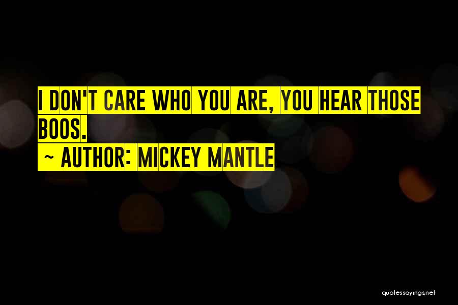 Mickey Mantle Quotes: I Don't Care Who You Are, You Hear Those Boos.