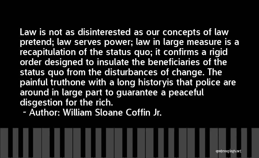 William Sloane Coffin Jr. Quotes: Law Is Not As Disinterested As Our Concepts Of Law Pretend; Law Serves Power; Law In Large Measure Is A