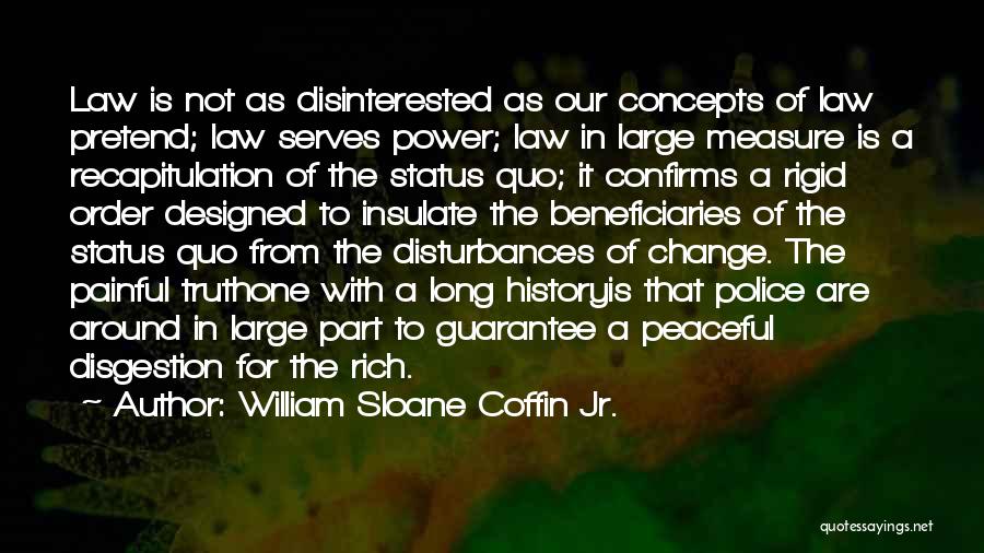 William Sloane Coffin Jr. Quotes: Law Is Not As Disinterested As Our Concepts Of Law Pretend; Law Serves Power; Law In Large Measure Is A