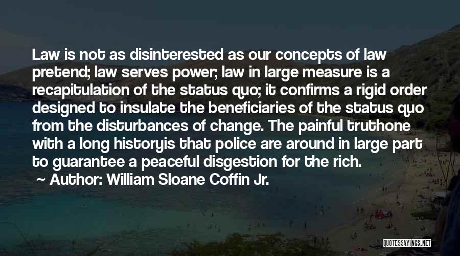 William Sloane Coffin Jr. Quotes: Law Is Not As Disinterested As Our Concepts Of Law Pretend; Law Serves Power; Law In Large Measure Is A