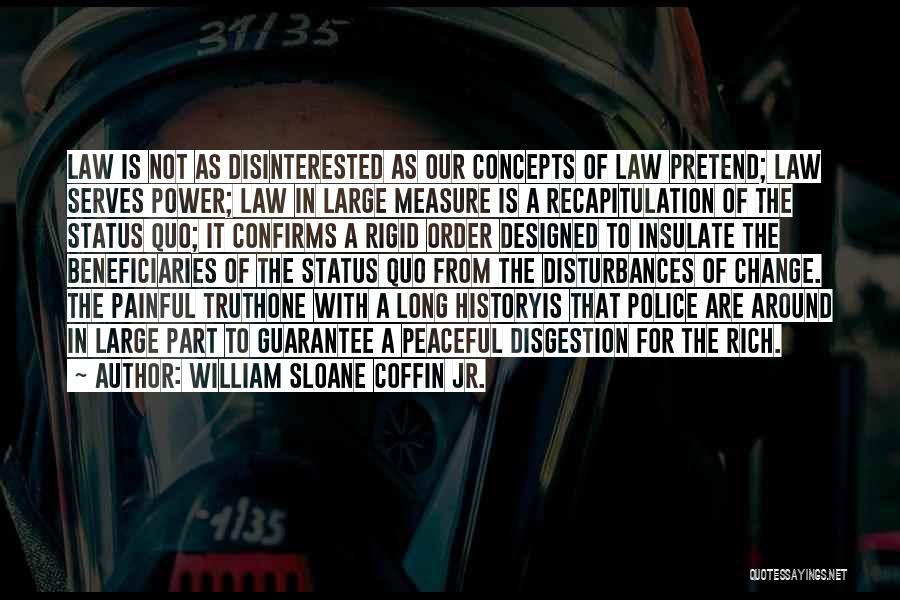 William Sloane Coffin Jr. Quotes: Law Is Not As Disinterested As Our Concepts Of Law Pretend; Law Serves Power; Law In Large Measure Is A