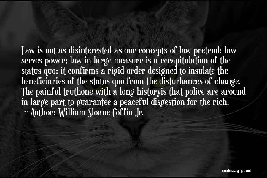 William Sloane Coffin Jr. Quotes: Law Is Not As Disinterested As Our Concepts Of Law Pretend; Law Serves Power; Law In Large Measure Is A