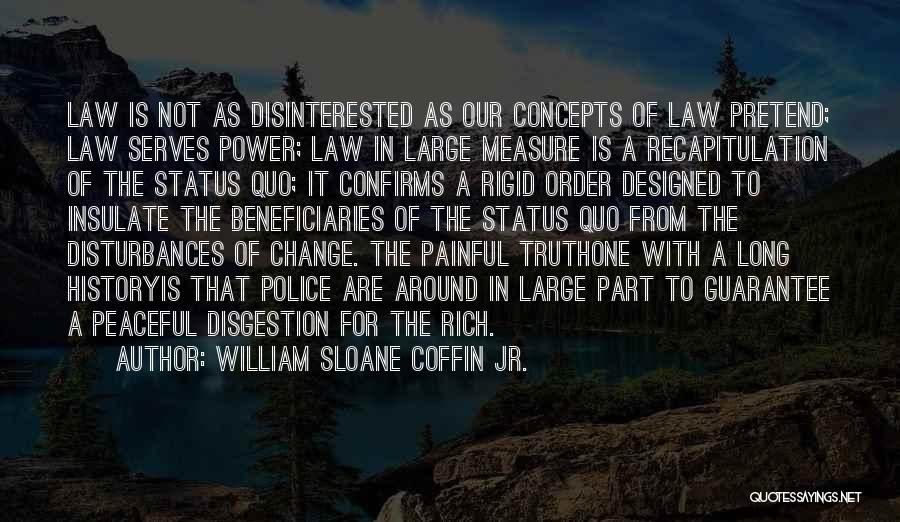 William Sloane Coffin Jr. Quotes: Law Is Not As Disinterested As Our Concepts Of Law Pretend; Law Serves Power; Law In Large Measure Is A