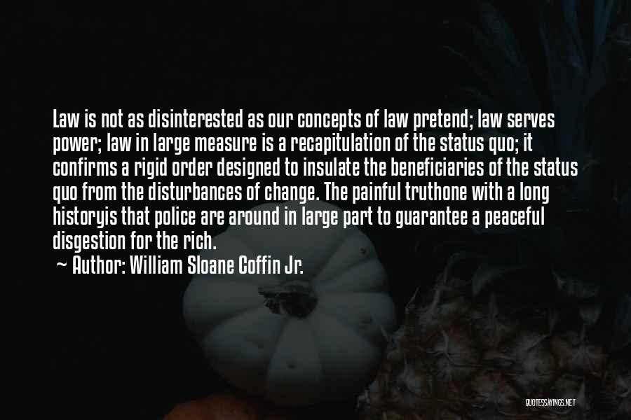 William Sloane Coffin Jr. Quotes: Law Is Not As Disinterested As Our Concepts Of Law Pretend; Law Serves Power; Law In Large Measure Is A