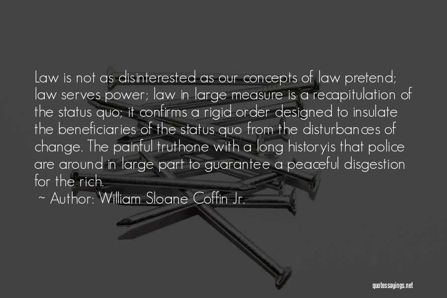 William Sloane Coffin Jr. Quotes: Law Is Not As Disinterested As Our Concepts Of Law Pretend; Law Serves Power; Law In Large Measure Is A