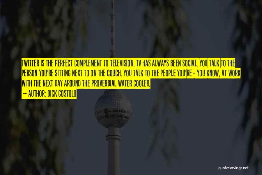 Dick Costolo Quotes: Twitter Is The Perfect Complement To Television. Tv Has Always Been Social. You Talk To The Person You're Sitting Next