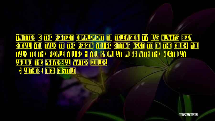 Dick Costolo Quotes: Twitter Is The Perfect Complement To Television. Tv Has Always Been Social. You Talk To The Person You're Sitting Next