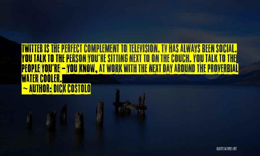 Dick Costolo Quotes: Twitter Is The Perfect Complement To Television. Tv Has Always Been Social. You Talk To The Person You're Sitting Next