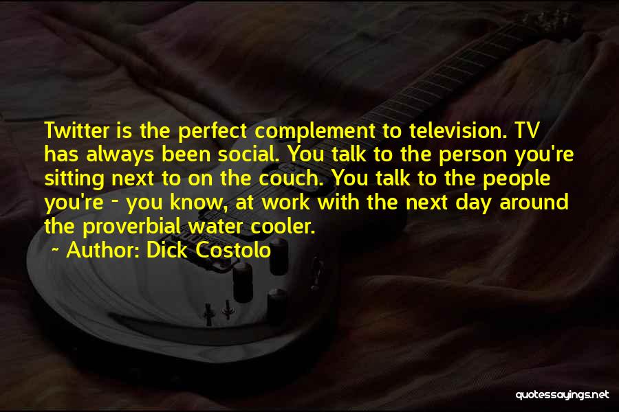 Dick Costolo Quotes: Twitter Is The Perfect Complement To Television. Tv Has Always Been Social. You Talk To The Person You're Sitting Next