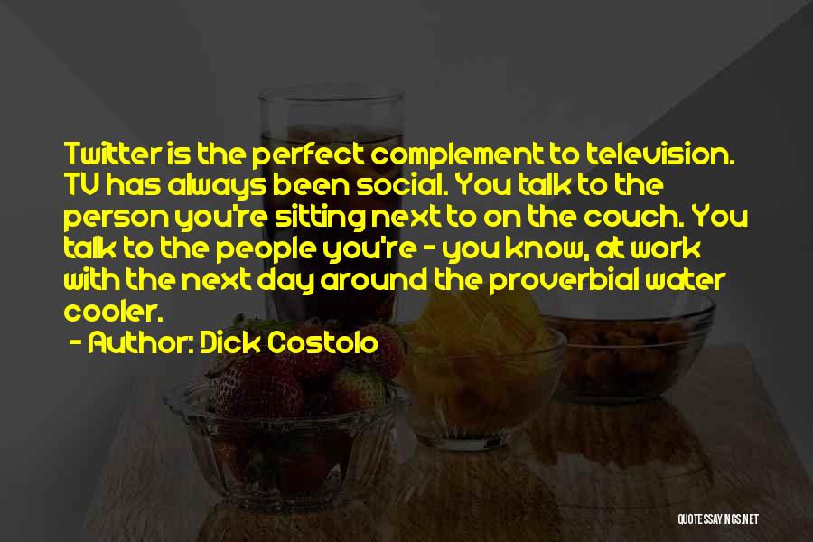 Dick Costolo Quotes: Twitter Is The Perfect Complement To Television. Tv Has Always Been Social. You Talk To The Person You're Sitting Next