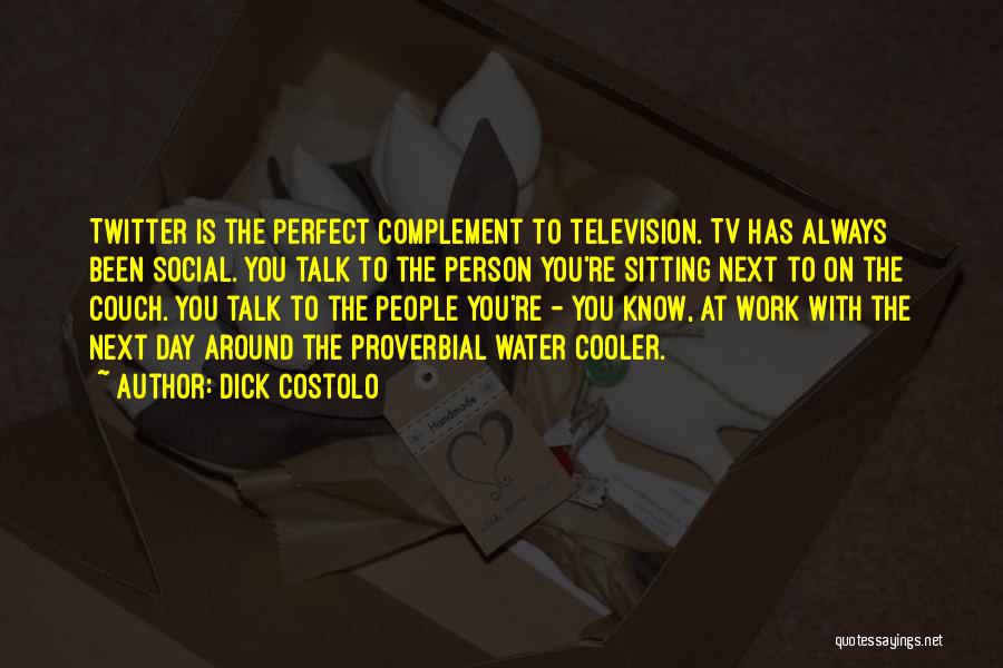 Dick Costolo Quotes: Twitter Is The Perfect Complement To Television. Tv Has Always Been Social. You Talk To The Person You're Sitting Next