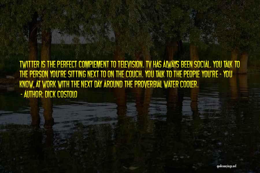 Dick Costolo Quotes: Twitter Is The Perfect Complement To Television. Tv Has Always Been Social. You Talk To The Person You're Sitting Next