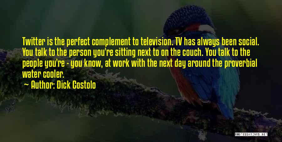 Dick Costolo Quotes: Twitter Is The Perfect Complement To Television. Tv Has Always Been Social. You Talk To The Person You're Sitting Next