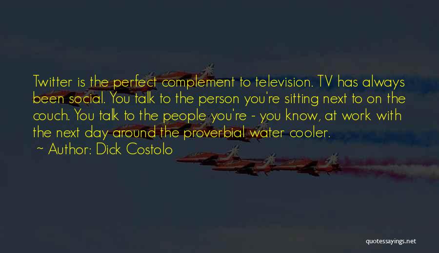 Dick Costolo Quotes: Twitter Is The Perfect Complement To Television. Tv Has Always Been Social. You Talk To The Person You're Sitting Next