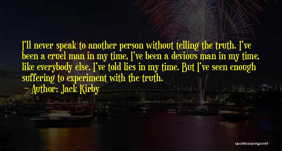 Jack Kirby Quotes: I'll Never Speak To Another Person Without Telling The Truth. I've Been A Cruel Man In My Time, I've Been