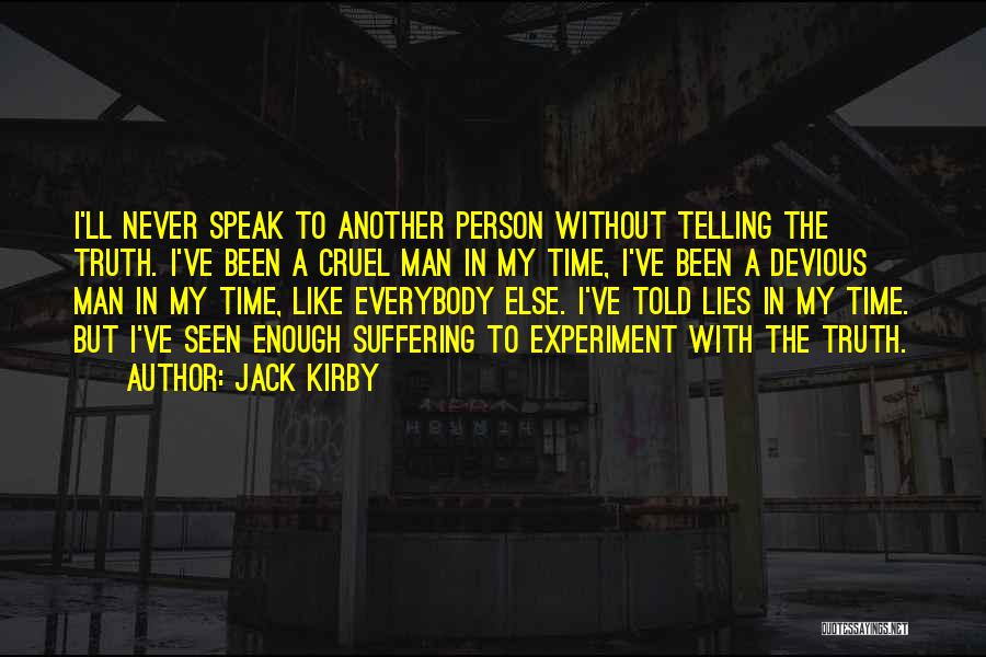 Jack Kirby Quotes: I'll Never Speak To Another Person Without Telling The Truth. I've Been A Cruel Man In My Time, I've Been