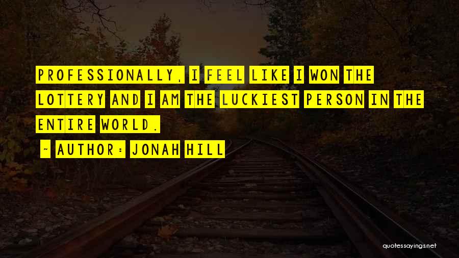 Jonah Hill Quotes: Professionally, I Feel Like I Won The Lottery And I Am The Luckiest Person In The Entire World.