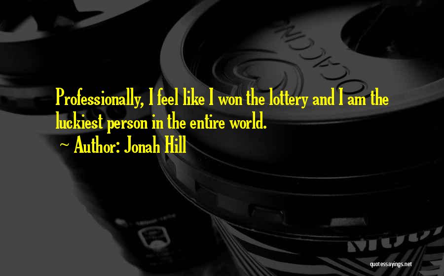 Jonah Hill Quotes: Professionally, I Feel Like I Won The Lottery And I Am The Luckiest Person In The Entire World.