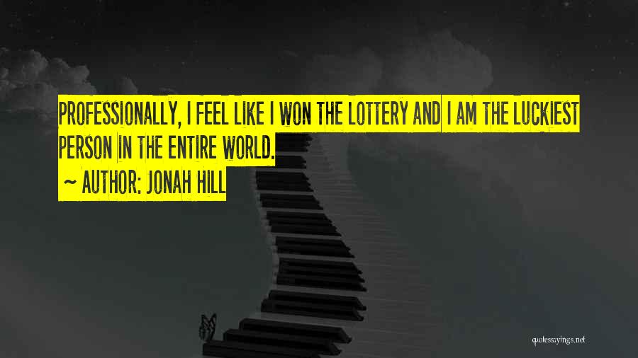 Jonah Hill Quotes: Professionally, I Feel Like I Won The Lottery And I Am The Luckiest Person In The Entire World.