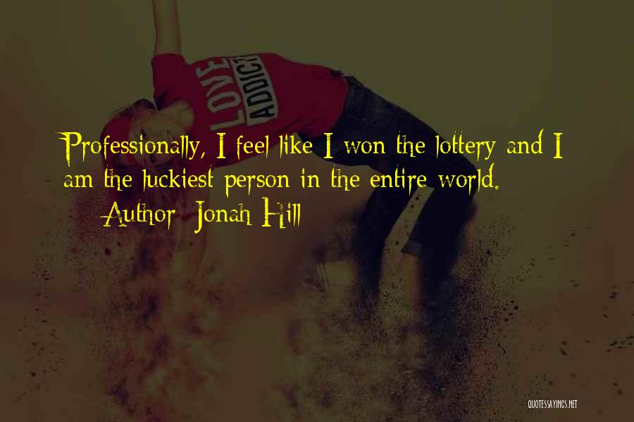 Jonah Hill Quotes: Professionally, I Feel Like I Won The Lottery And I Am The Luckiest Person In The Entire World.