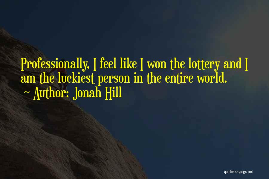 Jonah Hill Quotes: Professionally, I Feel Like I Won The Lottery And I Am The Luckiest Person In The Entire World.