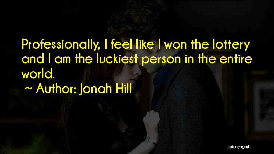 Jonah Hill Quotes: Professionally, I Feel Like I Won The Lottery And I Am The Luckiest Person In The Entire World.