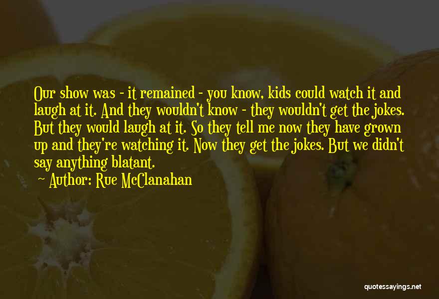 Rue McClanahan Quotes: Our Show Was - It Remained - You Know, Kids Could Watch It And Laugh At It. And They Wouldn't