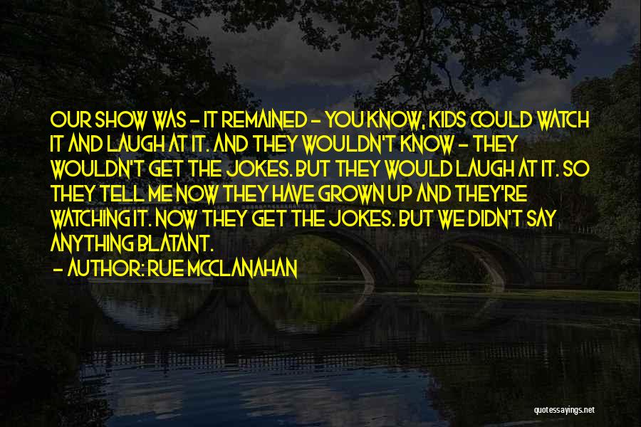 Rue McClanahan Quotes: Our Show Was - It Remained - You Know, Kids Could Watch It And Laugh At It. And They Wouldn't
