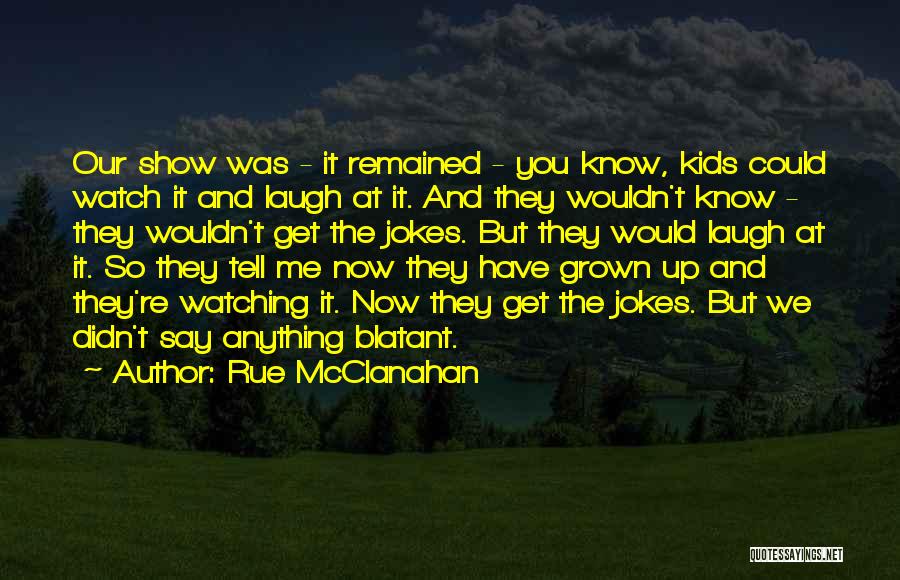 Rue McClanahan Quotes: Our Show Was - It Remained - You Know, Kids Could Watch It And Laugh At It. And They Wouldn't