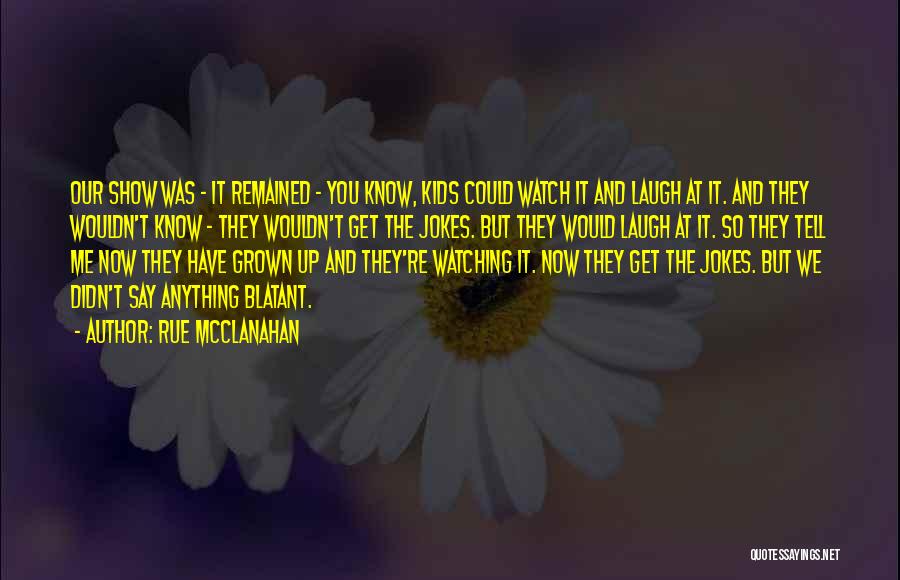 Rue McClanahan Quotes: Our Show Was - It Remained - You Know, Kids Could Watch It And Laugh At It. And They Wouldn't