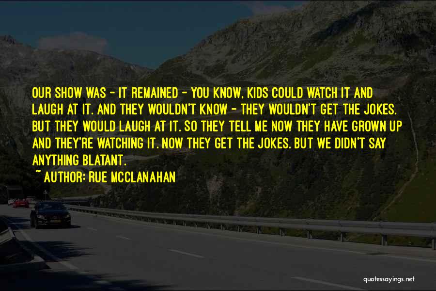 Rue McClanahan Quotes: Our Show Was - It Remained - You Know, Kids Could Watch It And Laugh At It. And They Wouldn't