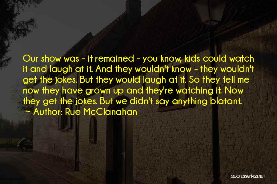 Rue McClanahan Quotes: Our Show Was - It Remained - You Know, Kids Could Watch It And Laugh At It. And They Wouldn't
