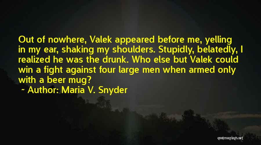 Maria V. Snyder Quotes: Out Of Nowhere, Valek Appeared Before Me, Yelling In My Ear, Shaking My Shoulders. Stupidly, Belatedly, I Realized He Was