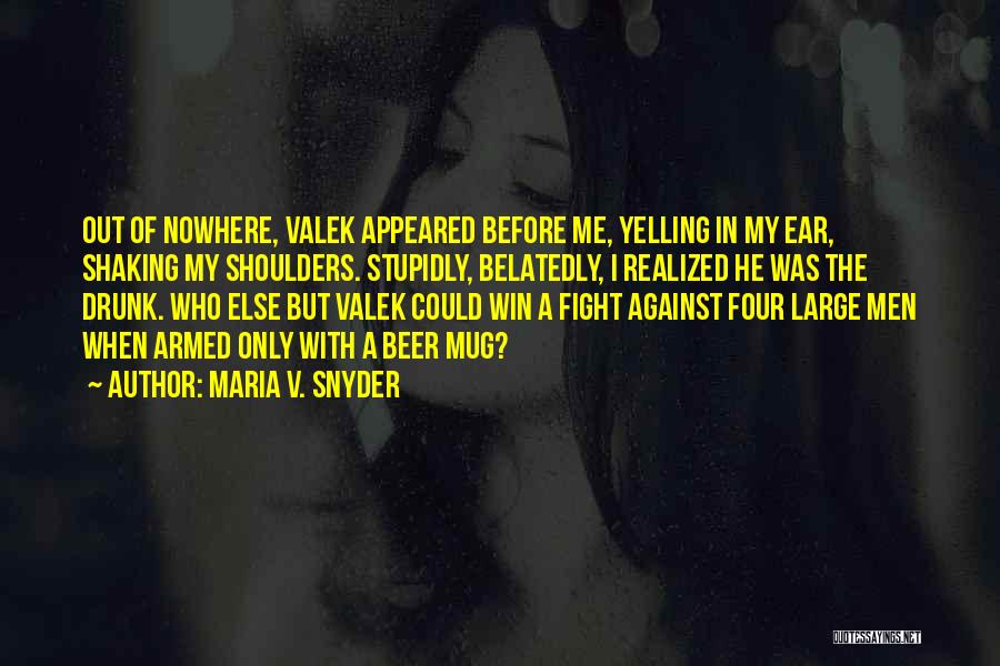 Maria V. Snyder Quotes: Out Of Nowhere, Valek Appeared Before Me, Yelling In My Ear, Shaking My Shoulders. Stupidly, Belatedly, I Realized He Was