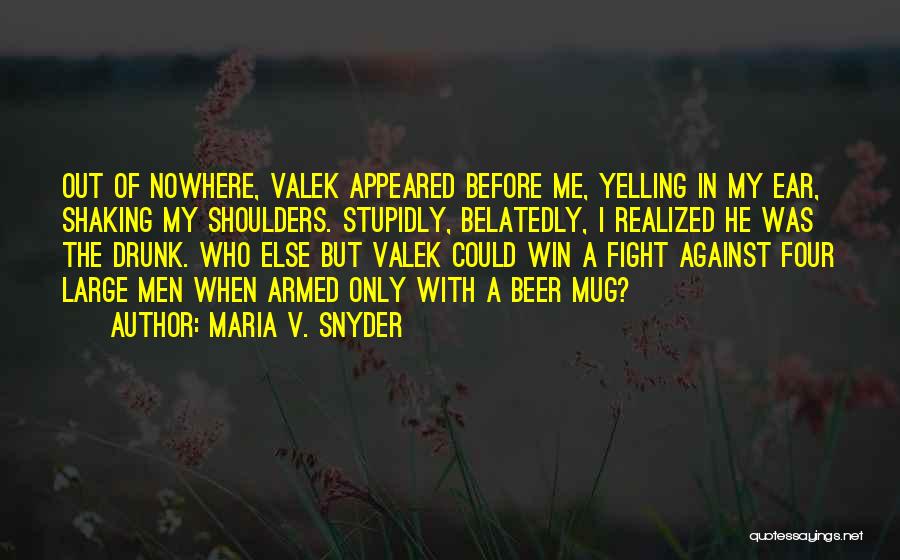 Maria V. Snyder Quotes: Out Of Nowhere, Valek Appeared Before Me, Yelling In My Ear, Shaking My Shoulders. Stupidly, Belatedly, I Realized He Was